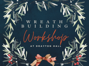 Wreath Building Workshop at Drayton Hall